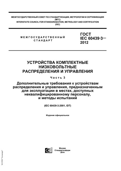 ГОСТ IEC 60439-3-2012 Устройства комплектные низковольтные распределения и управления. Часть 3. Дополнительные требования к устройствам распределения и управления, предназначенным для эксплуатации в местах, доступных неквалифицированному персоналу, и методы испытаний