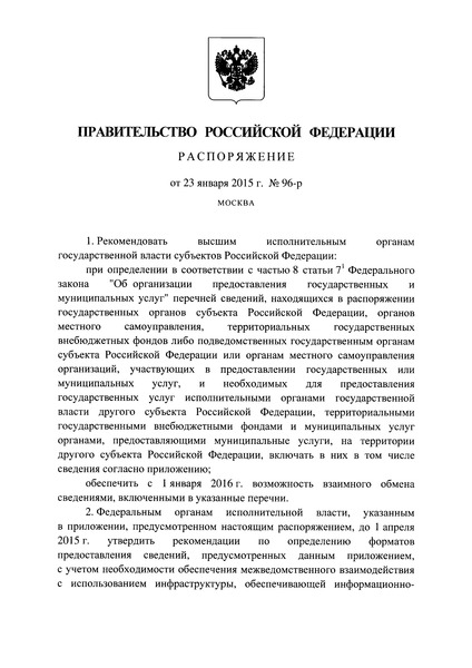 Распоряжение 96-р Перечень сведений, находящихся в распоряжении государственных органов субъекта Российской Федерации, органов местного самоуправления, территориальных государственных внебюджетных фондов либо подведомственных государственным органам субъекта Российской Федерации или органам местного самоуправления организаций, участвующих в предоставлении государственных или муниципальных услуг, и необходимых для предоставления государственных услуг исполнительными органами государственной власти другого субъекта Российской Федерации, территориальными государственными внебюджетными фондами и муниципальных услуг органами, предоставляющими муниципальные услуги, на территории другого субъекта Российской Федерации