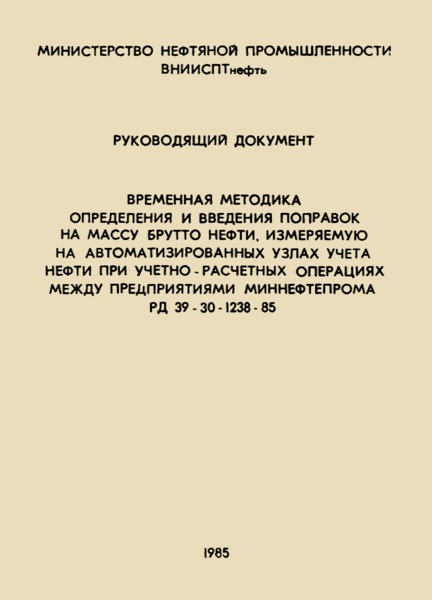 РД 39-30-1238-85 Временная методика определения и введения поправок на массу брутто нефти, измеряемую на автоматизированных узлах учета нефти при учетно-расчетных операциях между предприятиями Миннефтепрома
