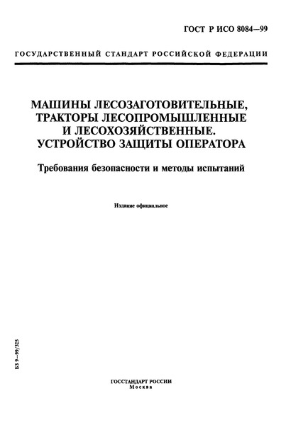 ГОСТ Р ИСО 8084-99 Машины лесозаготовительные, тракторы лесопромышленные и лесохозяйственные. Устройство защиты оператора. Требования безопасности и методы испытаний