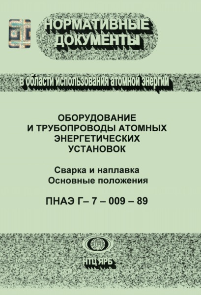 ПНАЭ Г-7-009-89 Оборудование и трубопроводы атомных энергетических установок. Сварка и наплавка. Основные положения