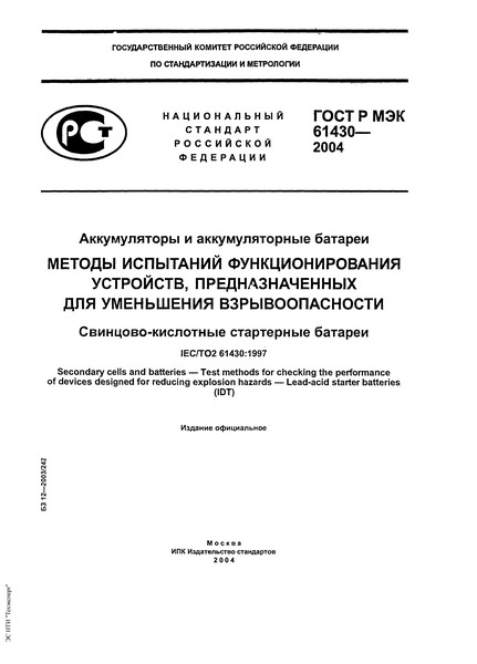 ГОСТ Р МЭК 61430-2004 Аккумуляторы и аккумуляторные батареи. Методы испытаний функционирования устройств, предназначенных для уменьшения взрывоопасности. Свинцово-кислотные стартерные батареи
