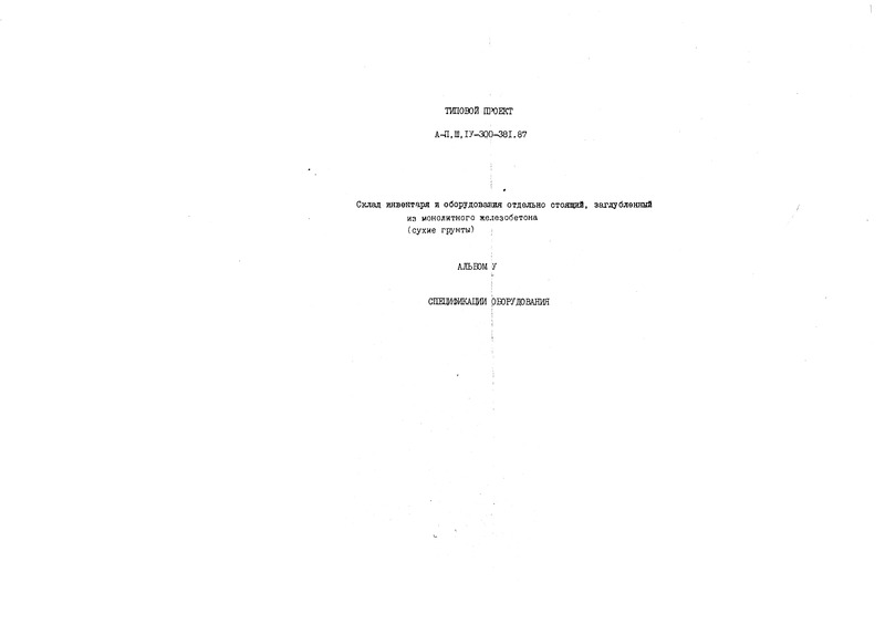 Типовой проект А-II,III,IV-300-380.87 Склад инвентаря и оборудования отдельно стоящий заглубленный из монолитного железобетона (водонасыщенные грунты). Альбом 5 Спецификации оборудования (из Т.П. А-II,III,IV-300-381.87)