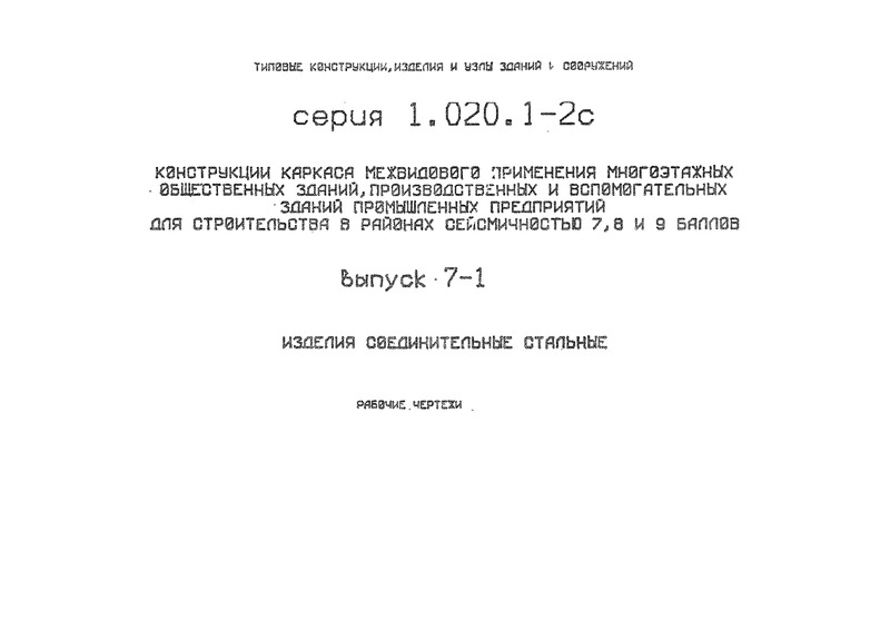 Серия 1.020.1-2с Конструкции каркаса межвидового применения многоэтажных общественных зданий, производственных и вспомогательных зданий промышленных предприятий для строительства в районах сейсмичностью 7,8 и 9 баллов. Выпуск 7-1 Изделия соединительные стальные. Рабочие чертежи