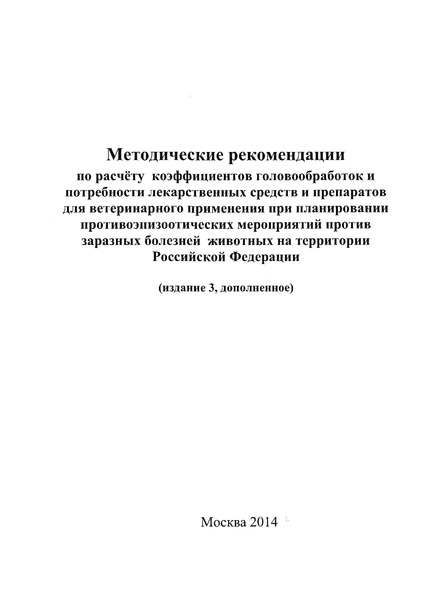   Методические рекомендации по расчёту коэффициентов головообработок и потребности лекарственных средств и препаратов для ветеринарного применения при планировании противоэпизоотических мероприятий против заразных болезней животных на территории Российской Федерации (издание 3, дополненное)