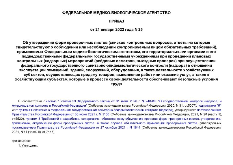 Приказ 25 Об утверждении форм проверочных листов (списков контрольных вопросов, ответы на которые свидетельствуют о соблюдении или несоблюдении контролируемым лицом обязательных требований), применяемых Федеральным медико-биологическим агентством, его территориальными органами и его подведомственными федеральными государственными учреждениями при проведении плановых контрольных (надзорных) мероприятий (рейдовых осмотров, выездных проверок) при осуществлении федерального государственного санитарно-эпидемиологического контроля (надзора) в отношении эксплуатации помещений, зданий, сооружений, оборудования, а также деятельности хозяйствующих субъектов, осуществляющих продажу товаров, выполнение работ или оказание услуг, а также к хозяйствующим субъектам, которые в процессе своей деятельности обеспечивают безопасные условия труда