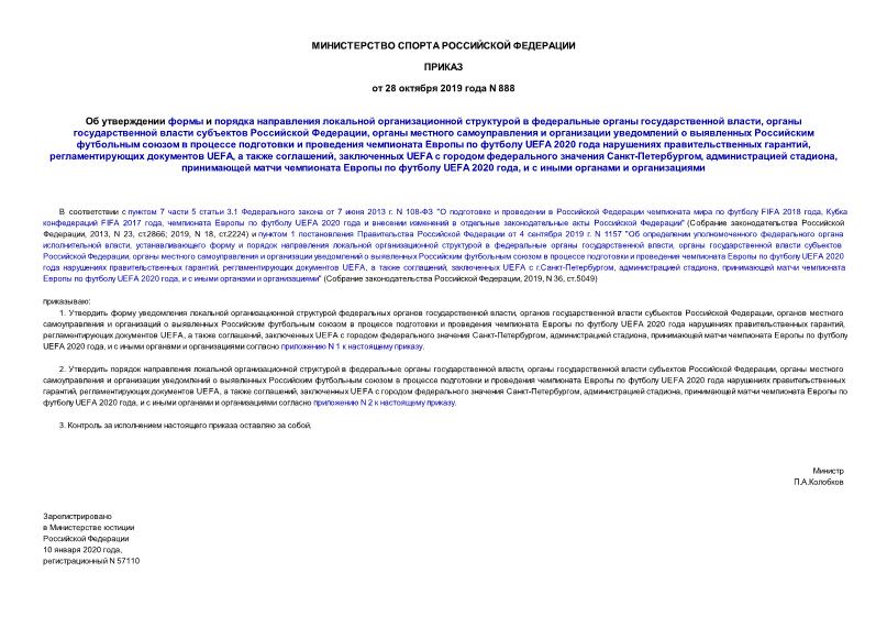 Приказ 888 Об утверждении формы и порядка направления локальной организационной структурой в федеральные органы государственной власти, органы государственной власти субъектов Российской Федерации, органы местного самоуправления и организации уведомлений о выявленных Российским футбольным союзом в процессе подготовки и проведения чемпионата Европы по футболу UEFA 2020 года нарушениях правительственных гарантий, регламентирующих документов UEFA, а также соглашений, заключенных UEFA с городом федерального значения Санкт-Петербургом, администрацией стадиона, принимающей матчи чемпионата Европы по футболу UEFA 2020 года, и с иными органами и организациями
