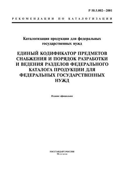 Р 50.5.002-2001 Каталогизация продукции для федеральных государственных нужд. Единый кодификатор предметов снабжения и порядок разработки и ведения разделов федерального каталога продукции для федеральных государственных нужд