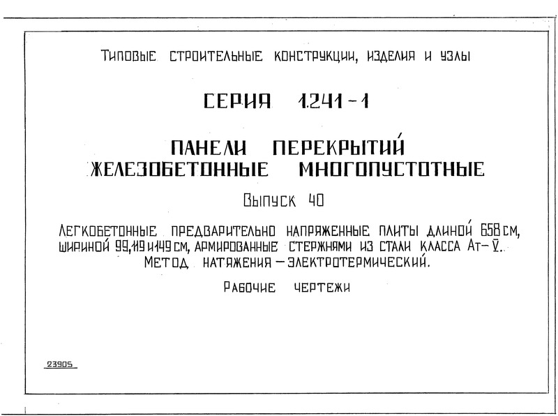 Серия 1.241-1 Выпуск 40. Легкобетонные предварительно напряженные плиты длиной 658 см, шириной 99, 119 и 149 см, армированные стержнями из стали класса Ат-V. Метод натяжения - электротермический. Рабочие чертежи