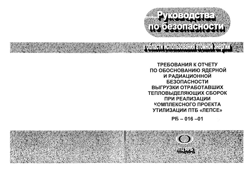 РБ 016-01 Требования к отчету по обоснованию ядерной и радиационной безопасности выгрузки отработавших тепловыделяющих сборок при реализации комплексного проекта утилизации ПТБ 