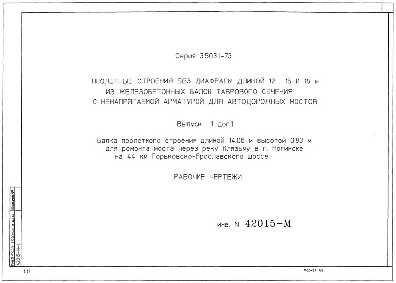 Серия 3.503.1-73 Выпуск 1. Дополнение 1. Балка пролетного строения длиной 14,06 м, высотой 0,93 м для ремонта моста через реку Клязьму в г. Ногинске на 44 км Горьковско-Ярославского шоссе. Рабочие чертежи