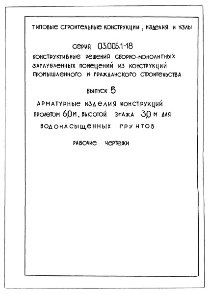 Серия 03.005.1-18 Выпуск 5. Арматурные изделия конструкций пролетом 6,0 м, высотой этажа 3,0 м для водонасыщенных грунтов. Рабочие чертежи